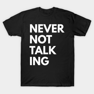 Never not talking T-Shirt